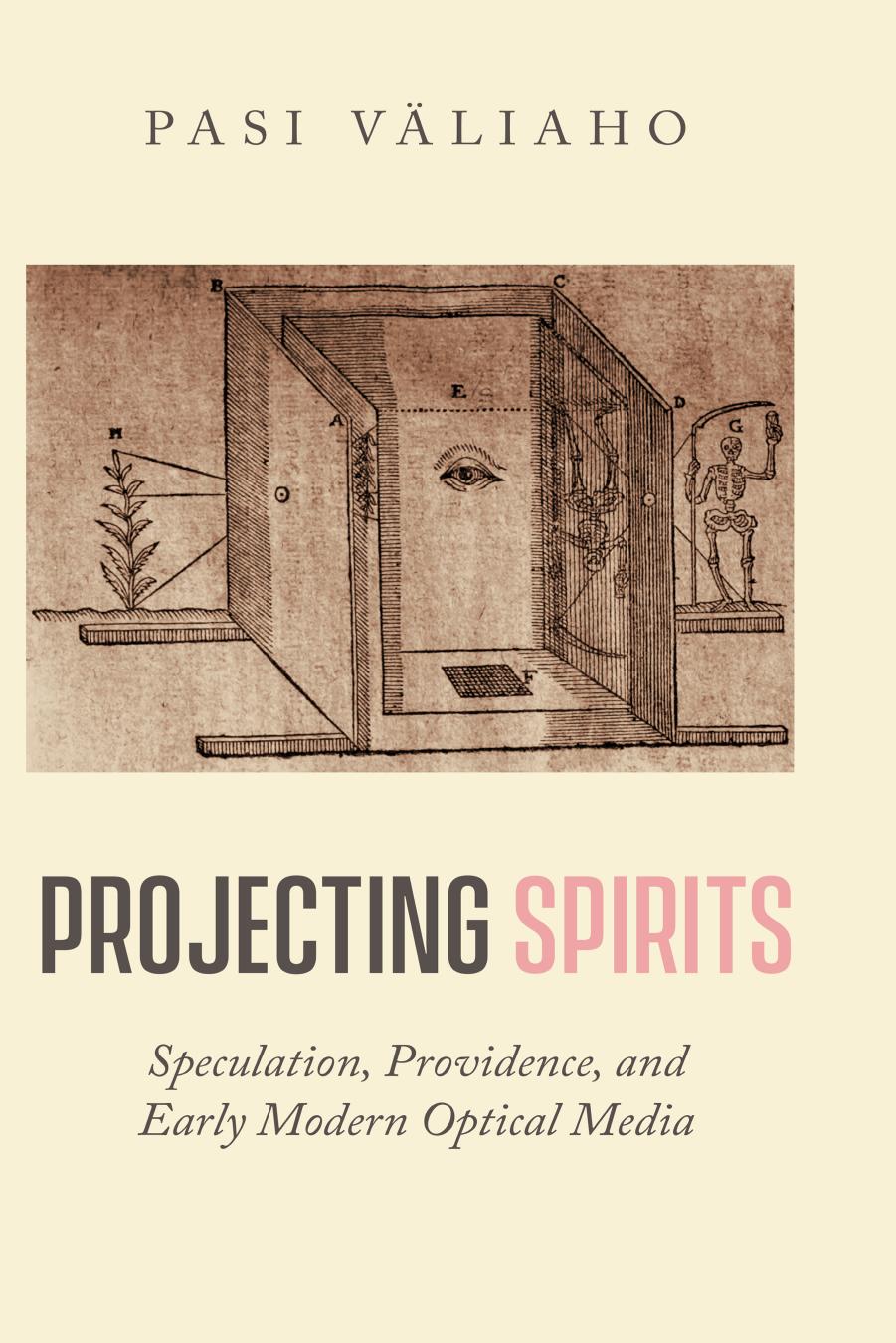 Projecting Spirits: Speculation, Providence, and Early Modern Optical Media by Pasi Väliaho