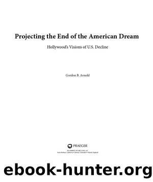 Projecting the End of the American Dream: Hollywood's Visions of U. S. Decline by Arnold Gordon B.;