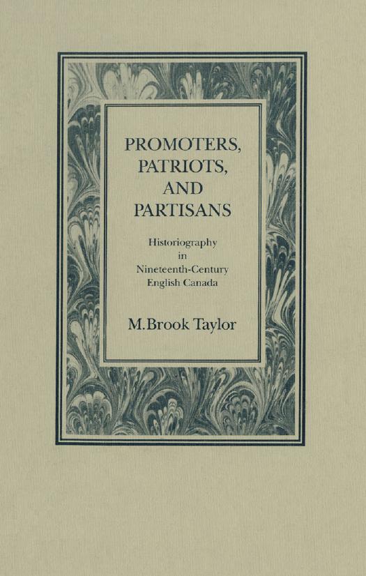 Promoters, Patriots, and Partisans : Historiography in Nineteenth-Century English Canada by M. Brook Taylor