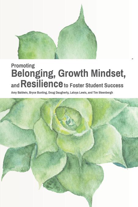 Promoting Belonging, Growth Mindset, and Resilience to Foster Student Success by Amy Baldwin; Bryce Bunting; Doug Daugherty; Latoya Lewis; Tim Steenbergh