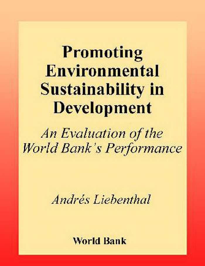 Promoting Environmental Sustainability in Development: An Evaluation of the World Bank's Performance (World Bank Operations Evaluation Study) by Andres Liebenthal