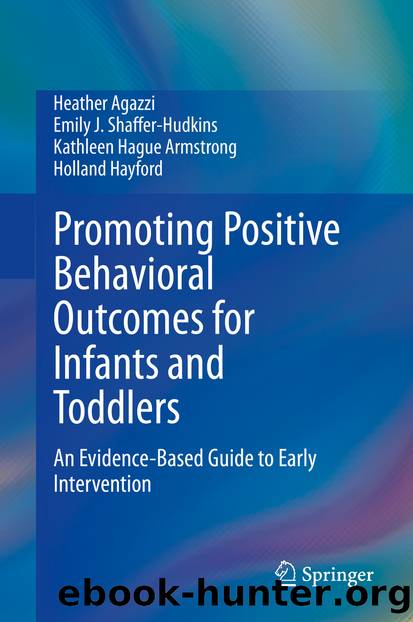 Promoting Positive Behavioral Outcomes for Infants and Toddlers by Heather Agazzi & Kathleen Hague Armstrong & Emily J. Shaffer-Hudkins & Holland Hayford