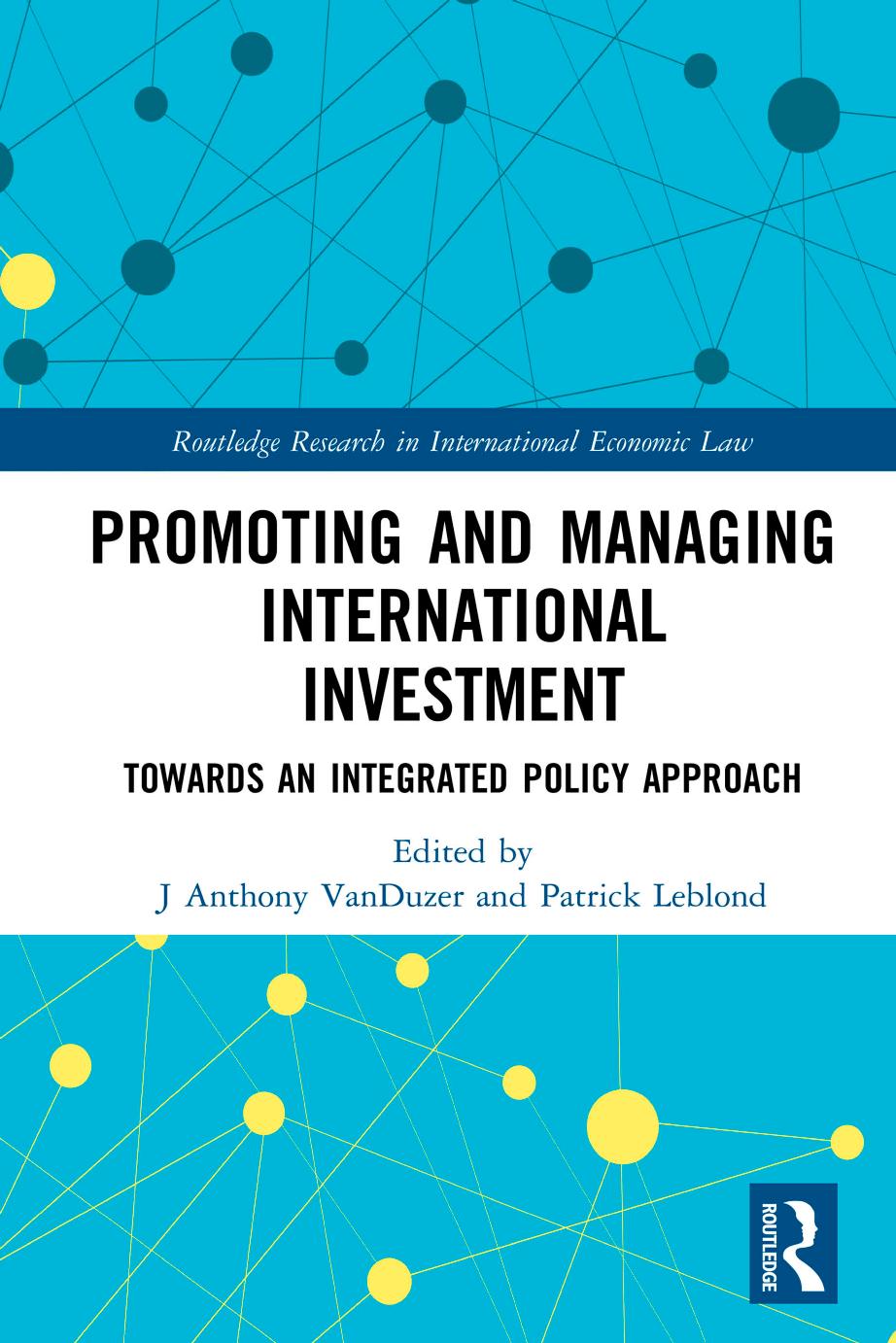 Promoting and Managing International Investment: Towards an Integrated Policy Approach by J Anthony VanDuzer and Patrick Leblond