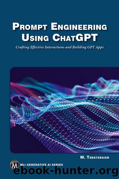Prompt Engineering Using ChatGPT: Crafting Effective Interactions and Building GPT Apps by Meehrzad Ttabatabaian PHD Peng