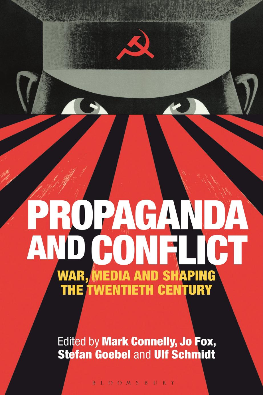 Propaganda and Conflict: War, Media and Shaping the Twentieth Century by Mark Connelly; Jo Fox; Ulf Schmidt; Stefan Goebel (eds.)