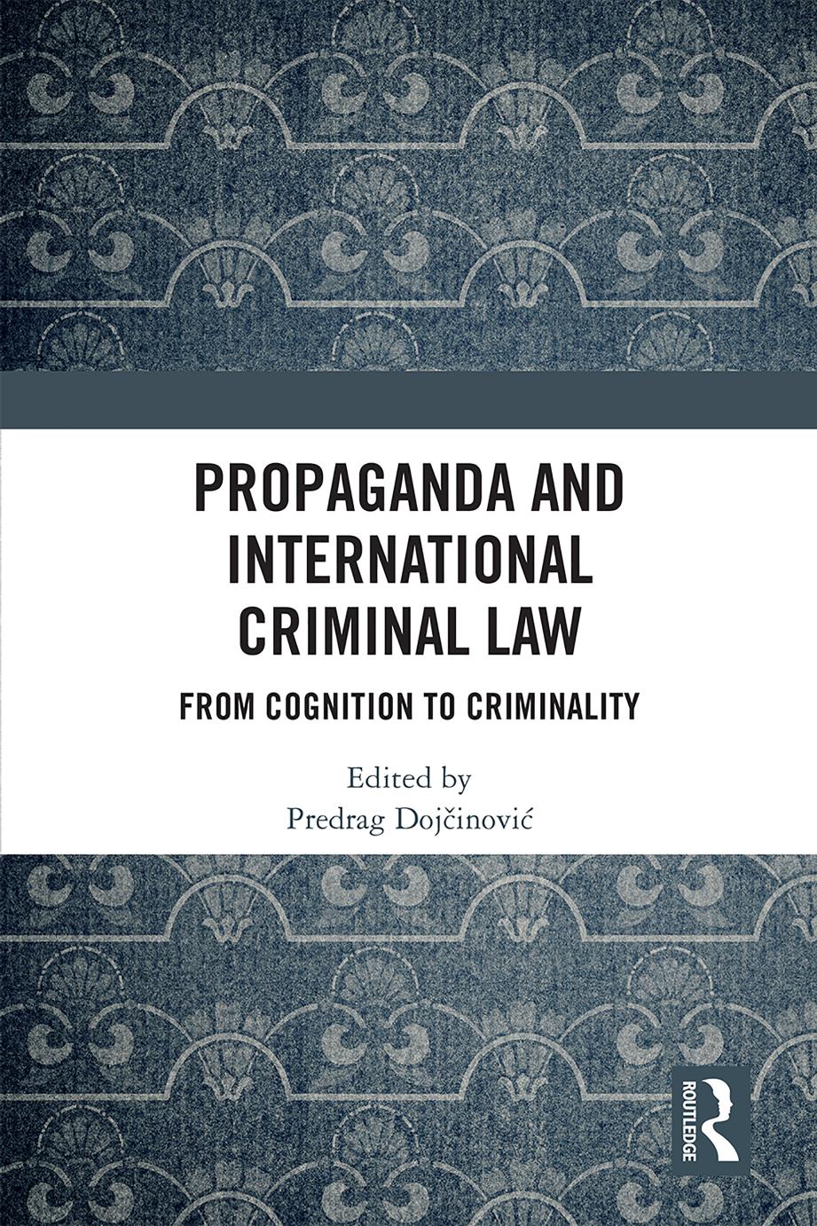 Propaganda and International Criminal Law: From Cognition to Criminality by Predrag Dojčinović (editor)