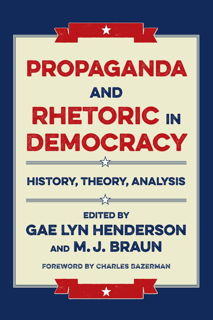 Propaganda and Rhetoric in Democracy: History, Theory, Analysis by Gae Lyn Henderson (editor) M. J. Braun (editor)