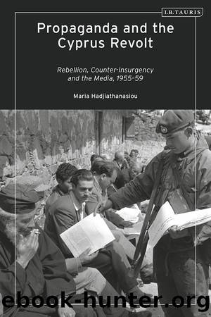 Propaganda and the Cyprus Revolt: Rebellion, Counter-Insurgency and the Media, 1955-59 by Maria Hadjiathanasiou