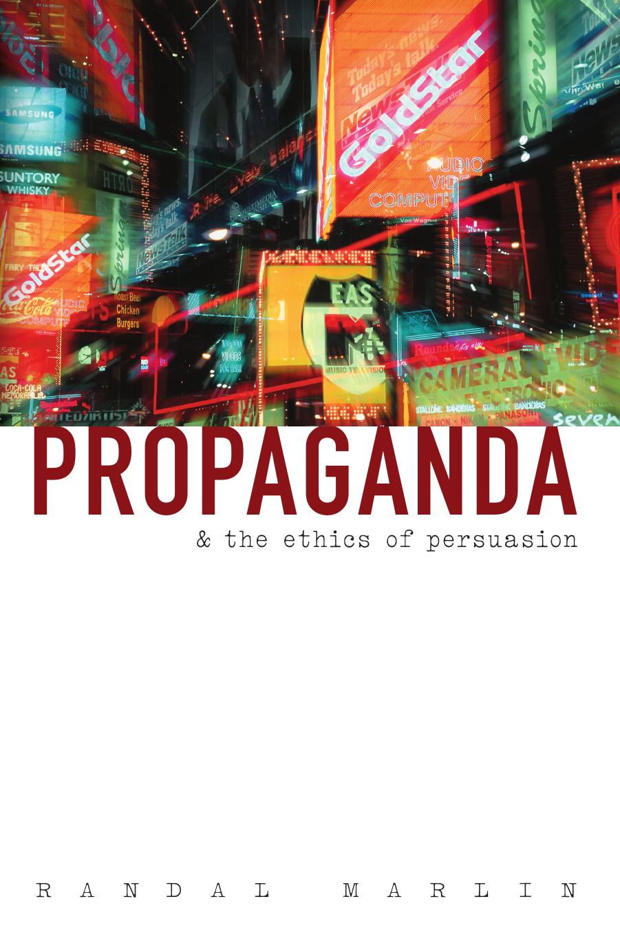 Propaganda and the Ethics of Persuasion by Randal Marlin