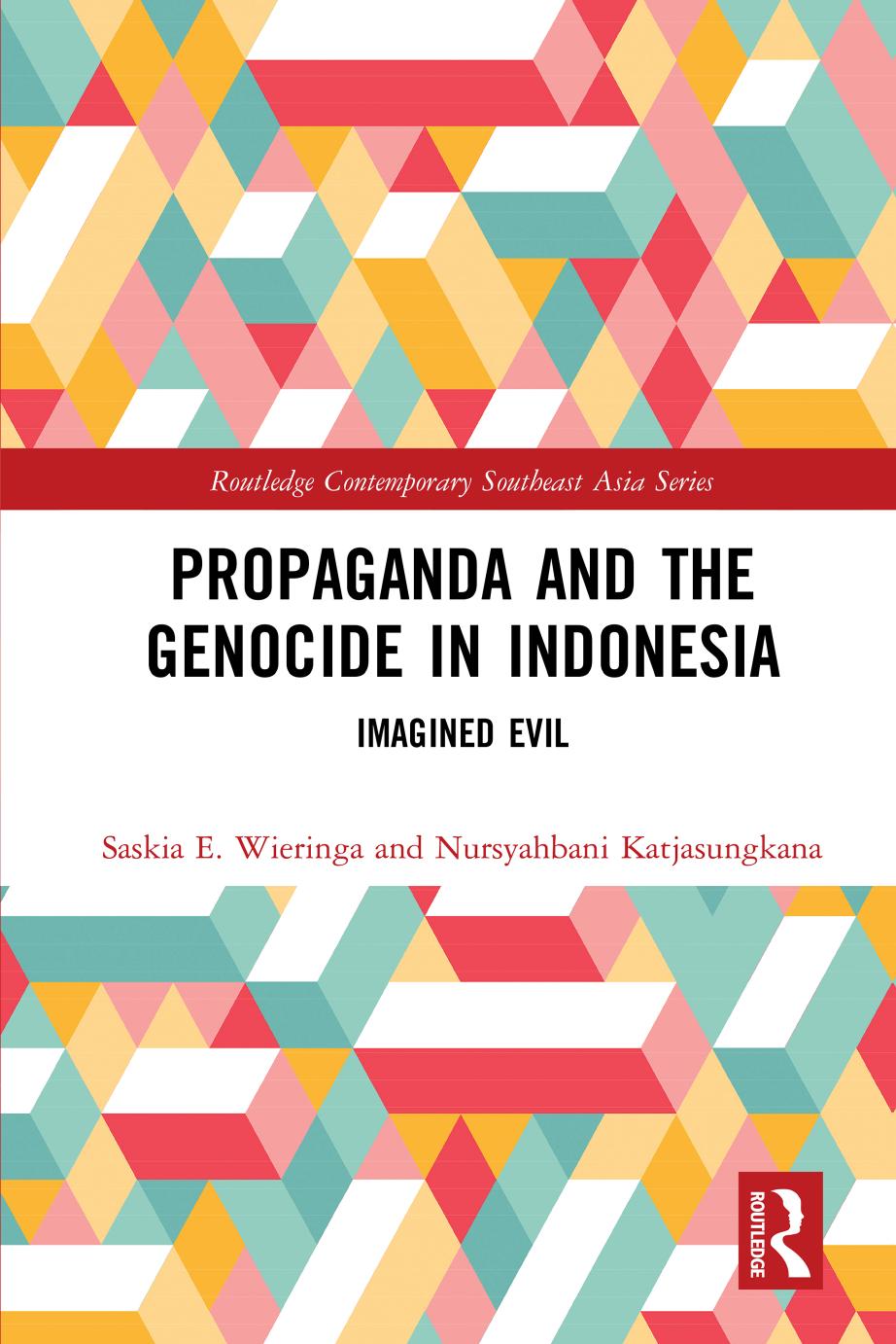 Propaganda and the Genocide in Indonesia: Imagined Evil by Saskia E. Wieringa; Nursyahbani Katjasungkana