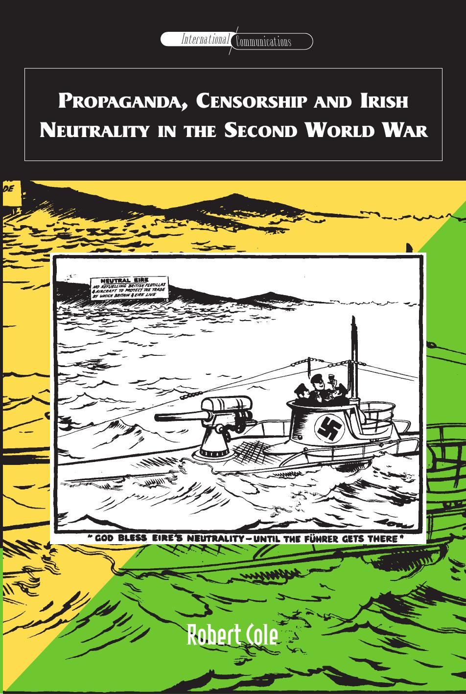 Propaganda, Censorship and Irish Neutrality in the Second World War (International Communications) by Robert Cole