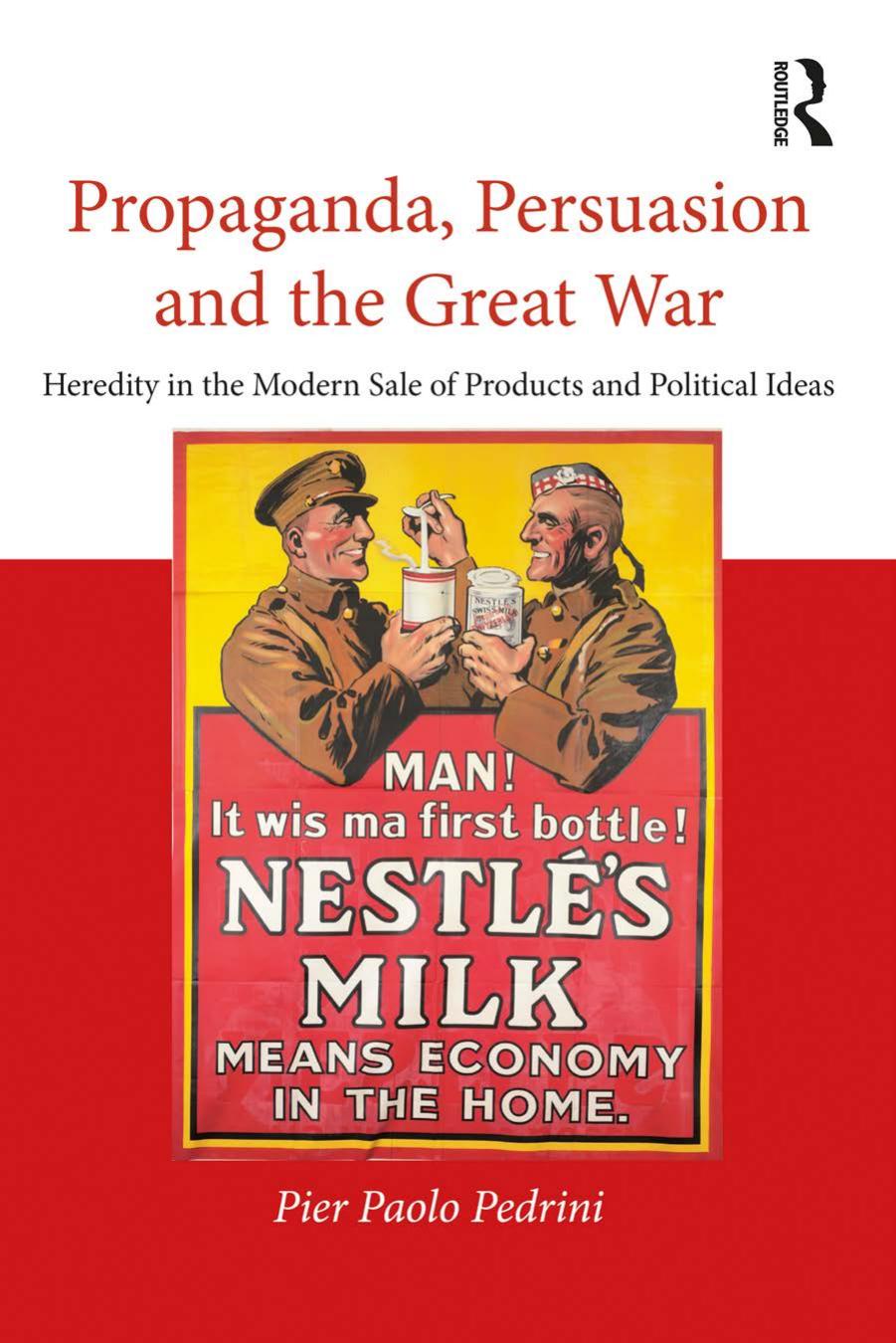 Propaganda, Persuasion and the Great War: Heredity in the Modern Sale of Products and Political Ideas by Pier Paolo Pedrini