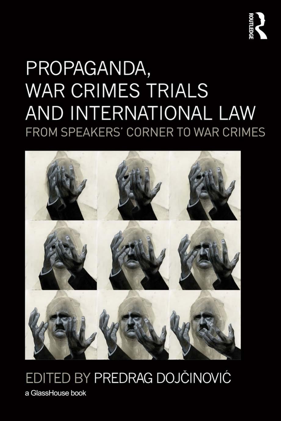Propaganda, War Crimes Trials and International Law: From Speakers' Corner to War Crimes by Predrag Dojcinovic (editor)