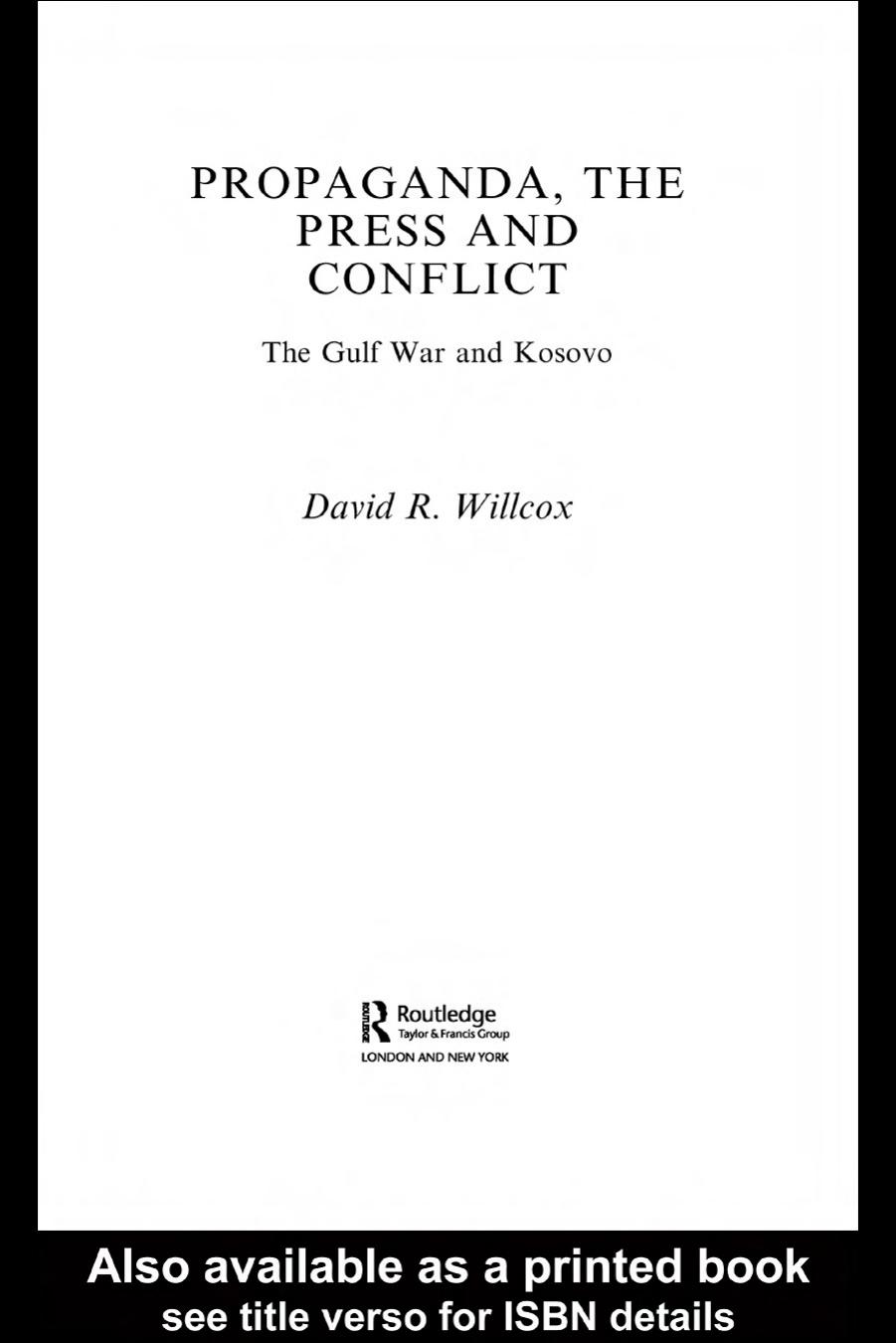 Propaganda, the Press and Conflict The Gulf War and Kosovo (Contemporary Security Studies) by David R Willcox