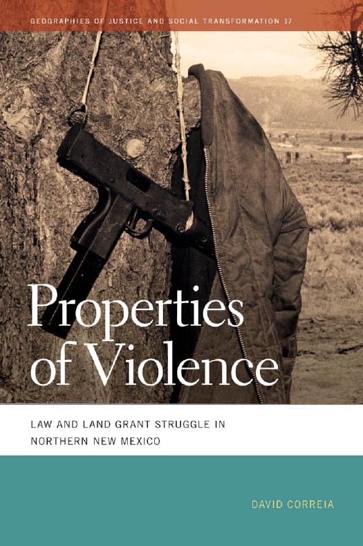 Properties of Violence: Law and Land-Grant Struggle in Northern New Mexico by David Correia