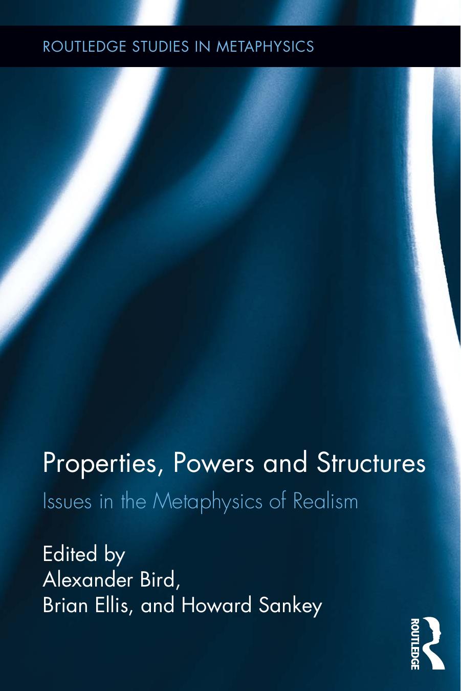 Properties, Powers, and Structures: Issues in the Metaphysics of Realism by Alexander Bird