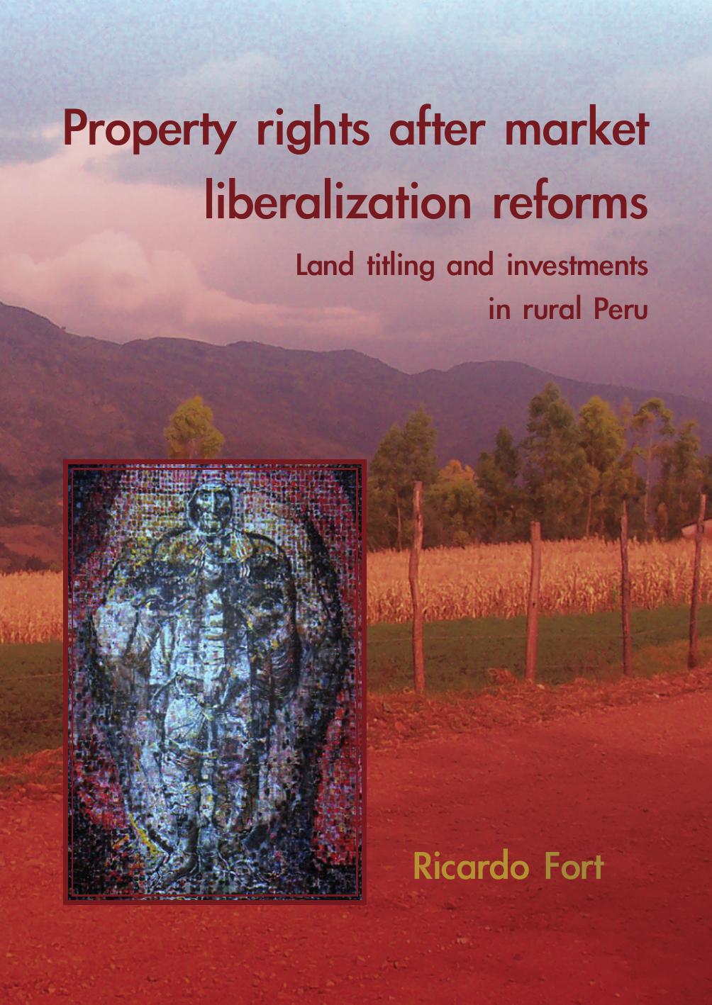 Property rights after market liberalization reforms: Land titling and investments in rural Peru by Ricardo Fort