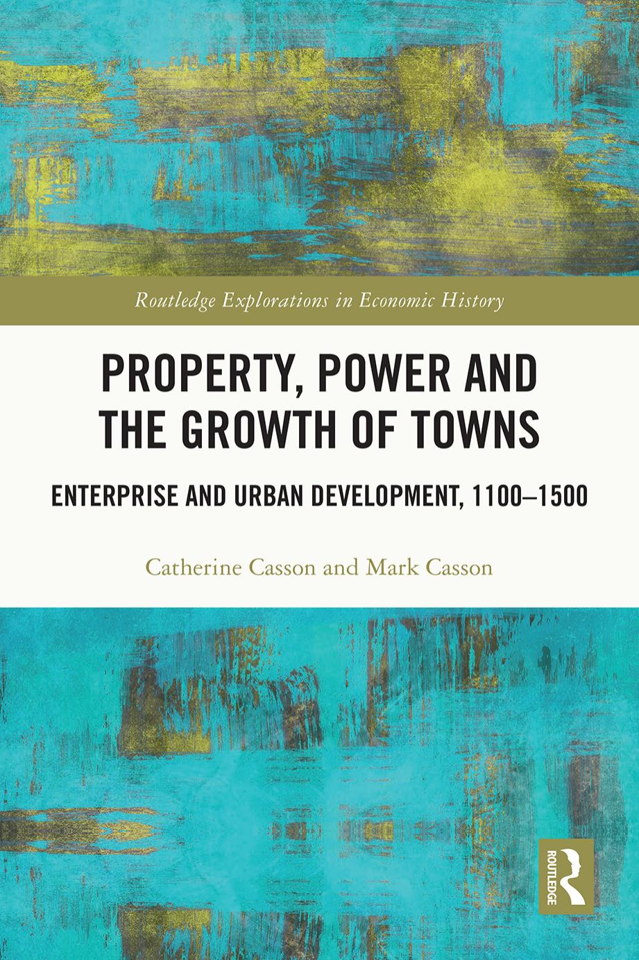 Property, Power and the Growth of Towns; Enterprise and Urban Development, 1100â1500 by Catherine Casson and Mark Casson