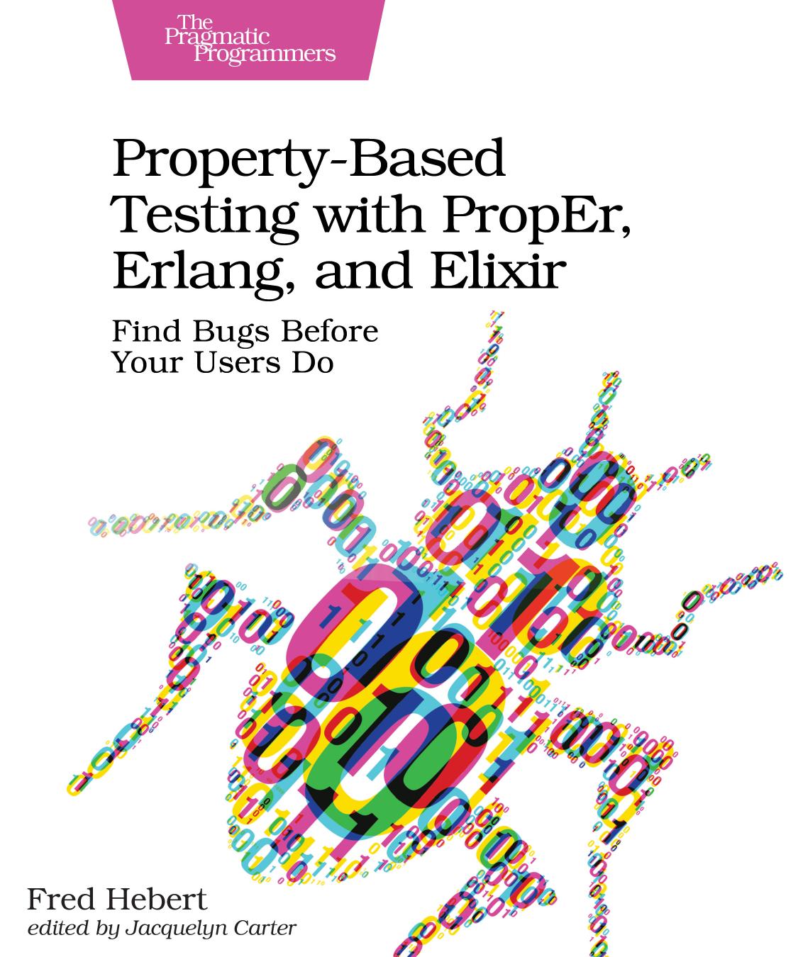 Property-Based Testing with PropEr, Erlang, and Elixir by Fred Hebert