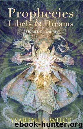 Prophecies, Libels & Dreams: Stories by Wilce Ysabeau