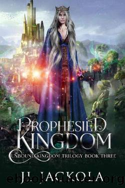 Prophesied Kingdom (Unbound Kingdom Trilogy Book 3) by J. L. Jackola