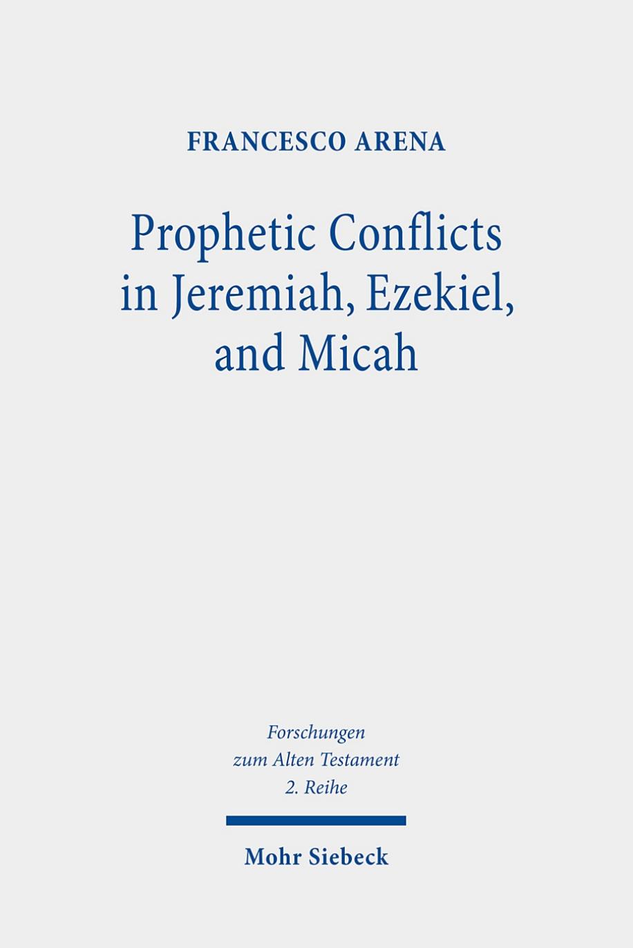 Prophetic Conflicts in Jeremiah, Ezekiel, and Micah: How Post-Exilic Ideologies Created the False (and the True) Prophets (Forschungen Zum Alten Testament 2.reihe) by Francesco Arena