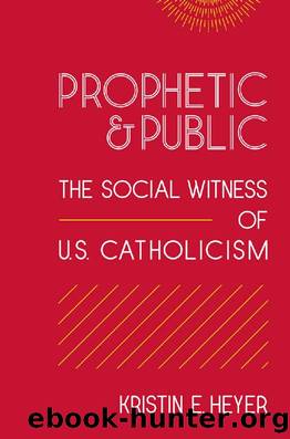 Prophetic and Public : The Social Witness of U. S. Catholicism by Kristin E. Heyer