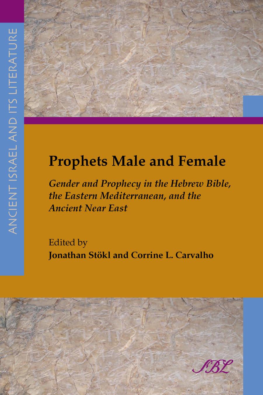 Prophets Male and Female: Gender and Prophecy in the Hebrew Bible, the Eastern Mediterranean, and the Ancient Near East by Jonathan Stökl and Corrine L. Carvalho (Editors)