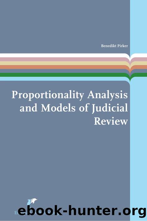Proportionality Analysis and Models of Judicial Review : A Theoretical and Comparative Study by Benedikt Pirker