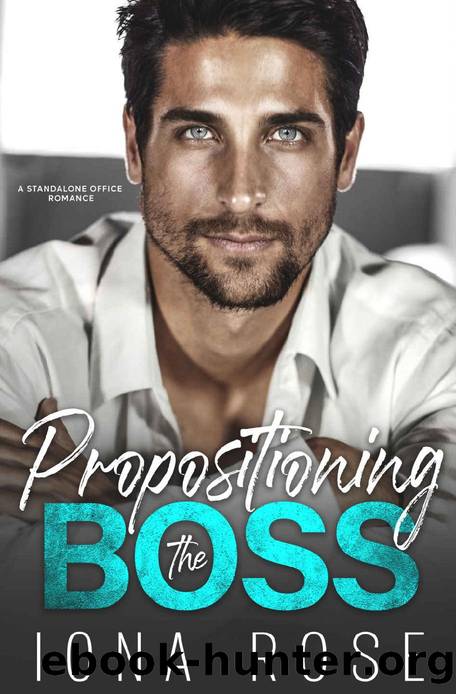 Propositioning The Boss: A Standalone Office Romance by Iona Rose