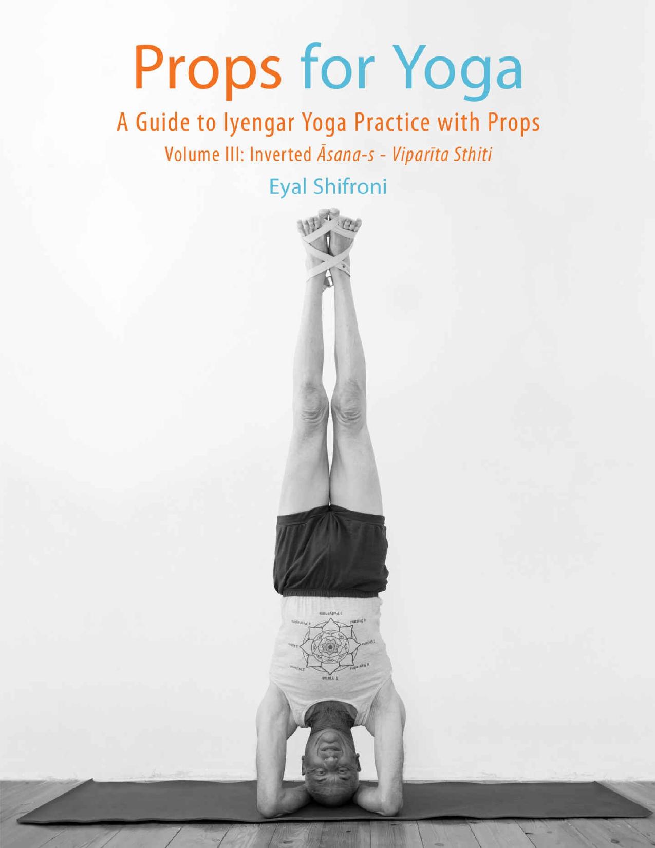 Props for Yoga III: Inverted Asanas: A Guide to Iyengar Yoga Practice with Props by Eyal Shifroni Ph.D