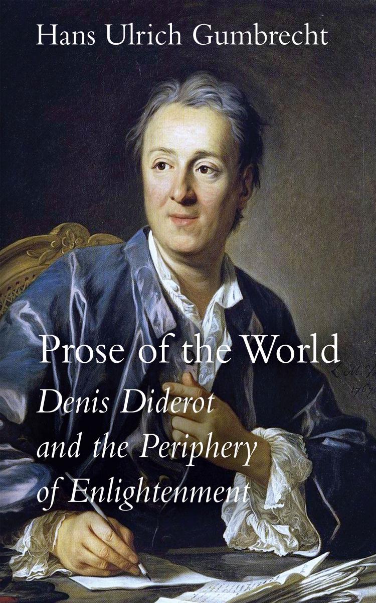 Prose of the World: Denis Diderot and the Periphery of Enlightenment by Hans Ulrich Gumbrecht