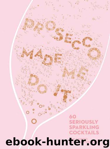 Prosecco Made Me Do It: 60 Seriously Sparkling Cocktails by Amy Zavatto