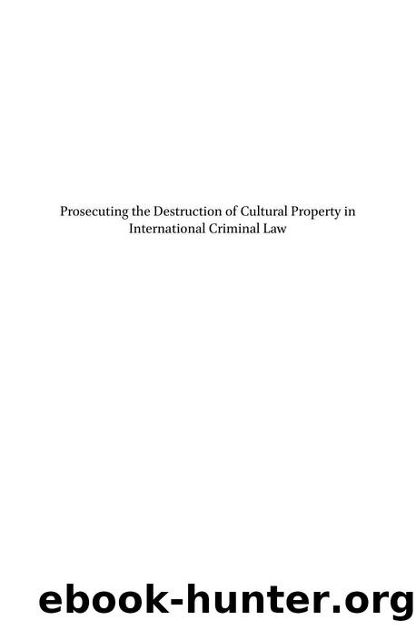 Prosecuting the Destruction of Cultural Property in International Criminal Law : With a Case Study on the Khmer Rouge's Destruction of Cambodia's Heritage by Caroline Ehlert