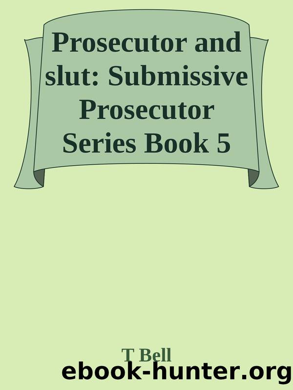 Prosecutor and slut: Submissive Prosecutor Series Book 5 by T Bell