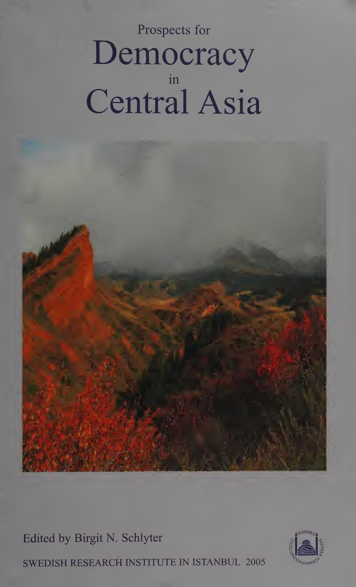 Prospects for Democracy in Central Asia. Papers Read at a Conference in Istanbul, 1â3 June 2003, and Additional Chapters by Birgit N. Schlyter