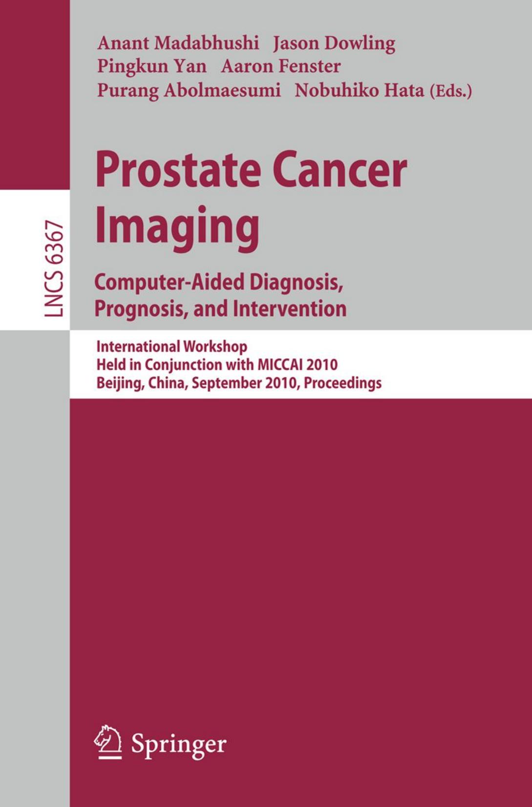 Prostate Cancer Imaging. Computer-Aided Diagnosis, Prognosis, and Intervention: International Workshop, Held in Conjunction with MICCAI 2010, Beijing,China, September 24, 2010. Proceedings by unknow