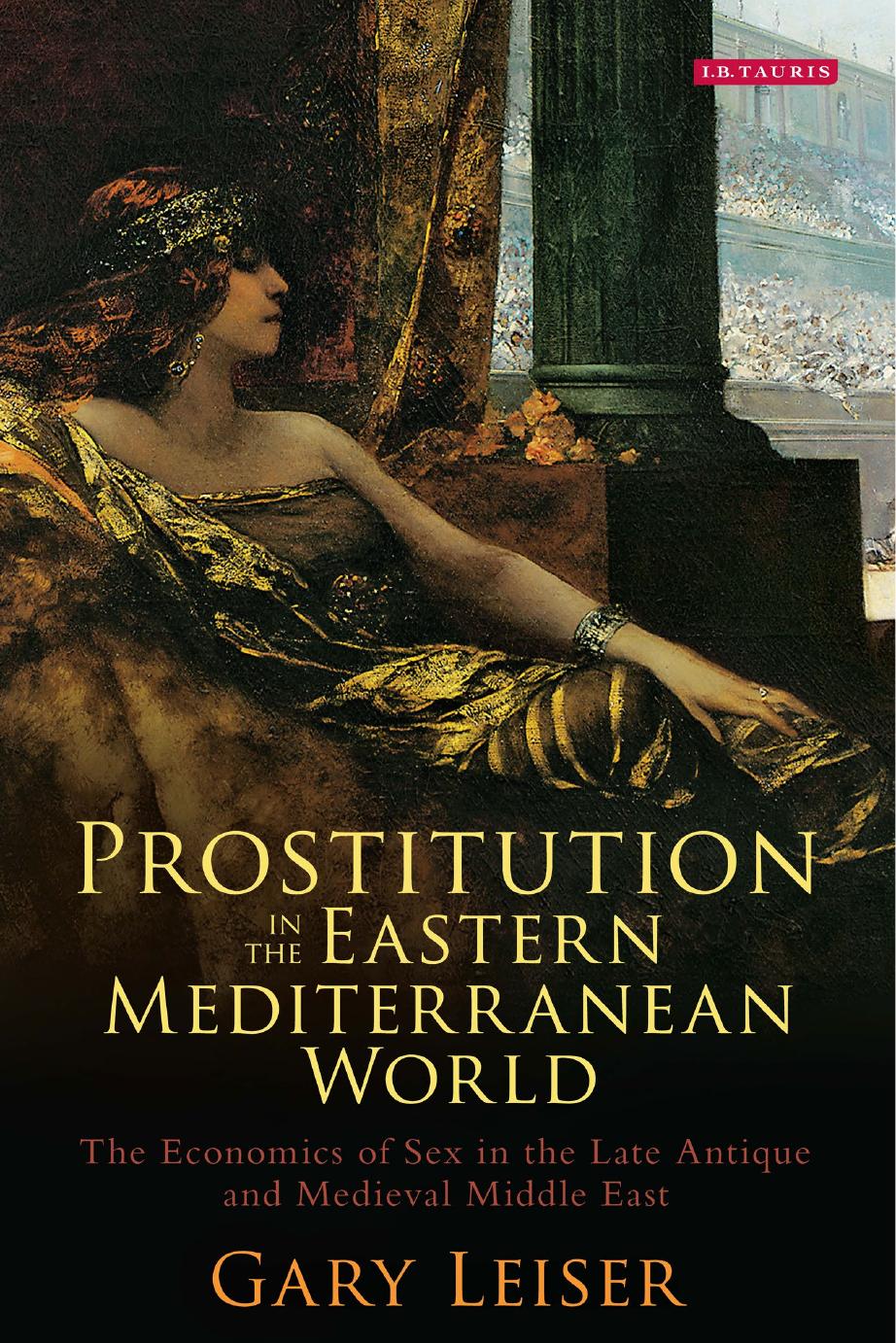 Prostitution in the Eastern Mediterranean World: The Economics of Sex in the Late Antique and Medieval Middle East by Gary Leiser