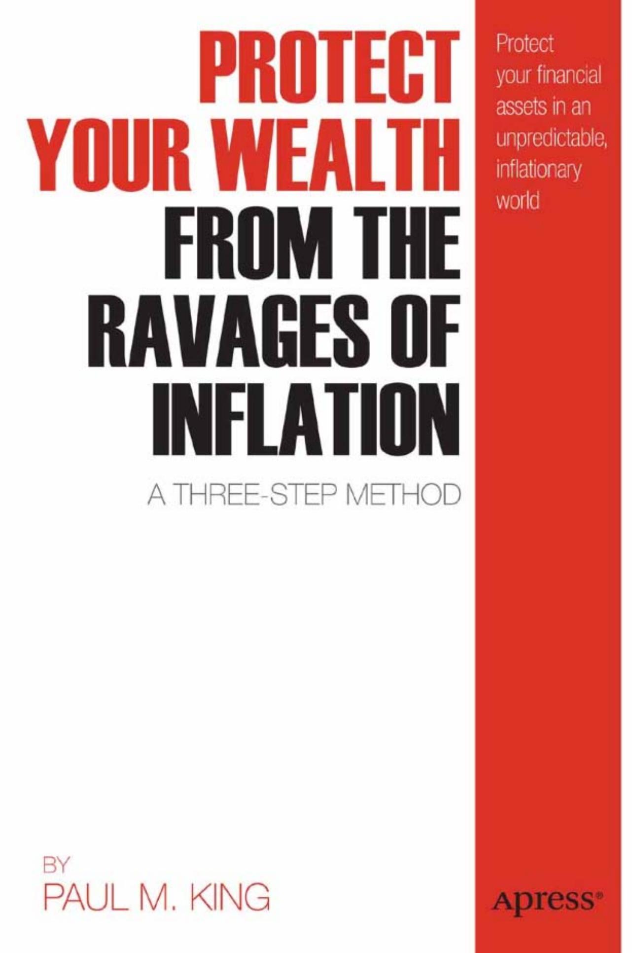 Protect Your Wealth from the Ravages of Inflation: A Three-Step Method by Paul M. King