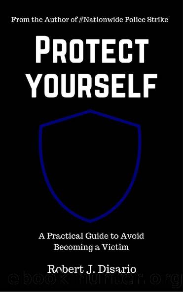 Protect Yourself: A Practical Guide to Avoid Becoming a Victim by Robert Disario