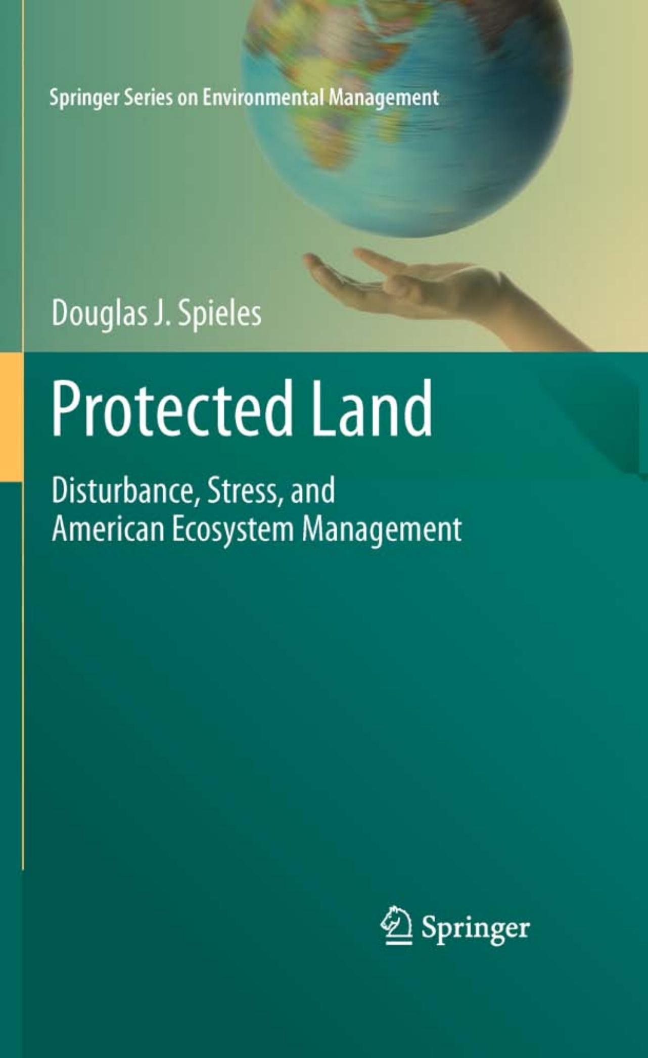 Protected Land: Disturbance, Stress, and American Ecosystem Management by Douglas J. Spieles (auth.)