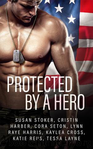 Protected by a Hero by Susan Stoker Cristin Harber Cora Seton Lynn Raye Harris Kaylea Cross Katie Reus Tessa Layne