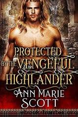 Protected by the Vengeful Highlander by Ann Marie Scott