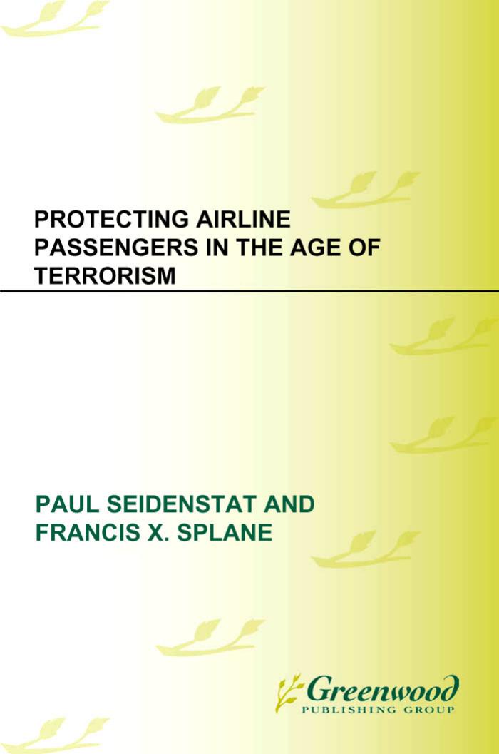 Protecting Airline Passengers in the Age of Terrorism by Paul Seidenstat Francis X. Splane