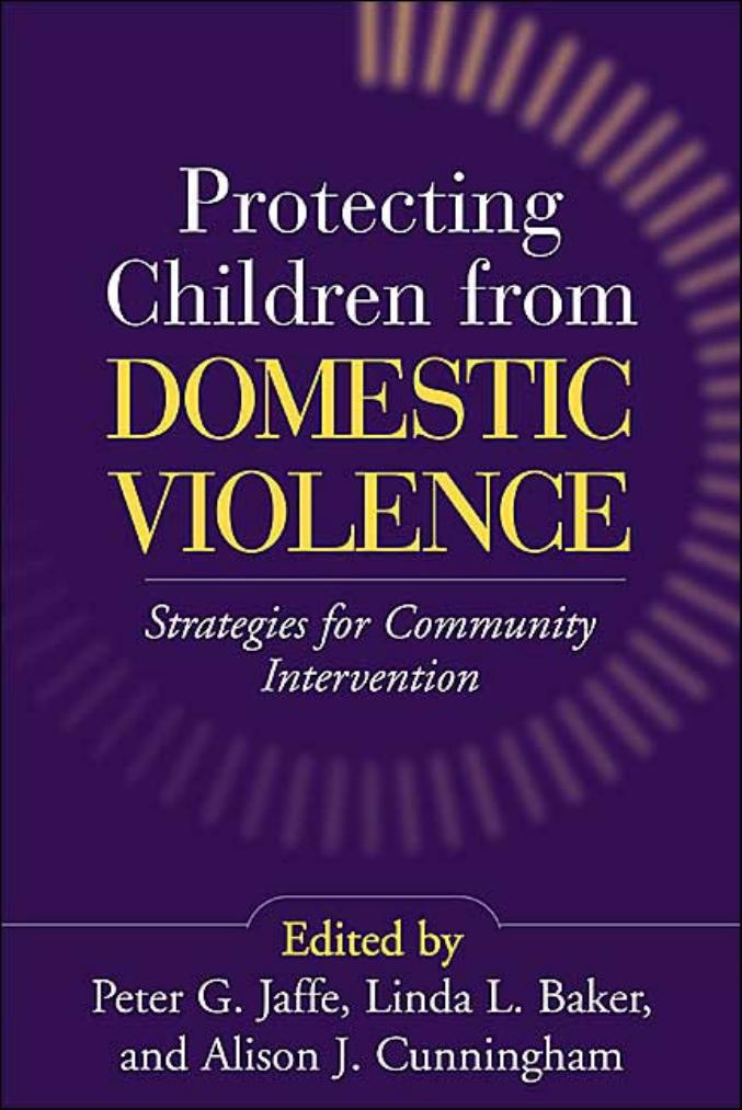 Protecting Children from Domestic Violence: Strategies for Community Intervention by Peter G. Jaffe Linda L. Baker Alison J. Cunningham