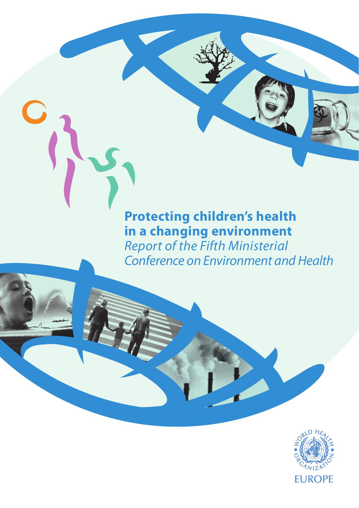 Protecting Children's Health in a Changing Environment : Report of the Fifth Ministerial Conference on Environment and Health by WHO Regional Office for Europe; Who Regional Office for Europe