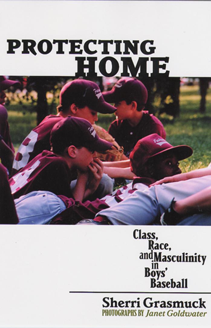 Protecting Home: Class, Race, and Masculinity in Boys’ Baseball (Repost) by Sherri Grasmuck