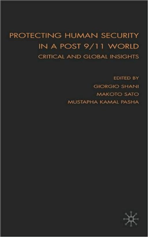 Protecting Human Security in a Post 9 11 World: Critical and Global Insights by Giorgio Shani Makoto Sato Mustapha Kamal Pasha