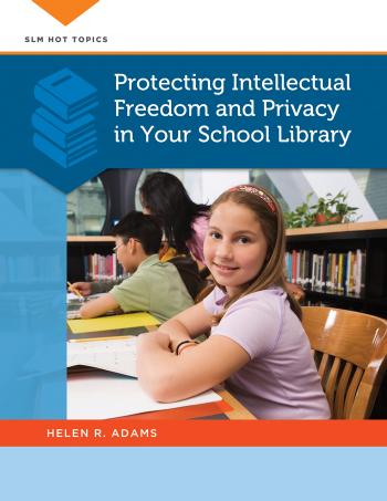 Protecting Intellectual Freedom and Privacy in Your School Library by Helen R. Adams