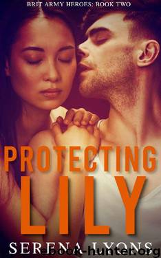 Protecting Lily (Brit Army Heroes Book 2) by Serena Lyons